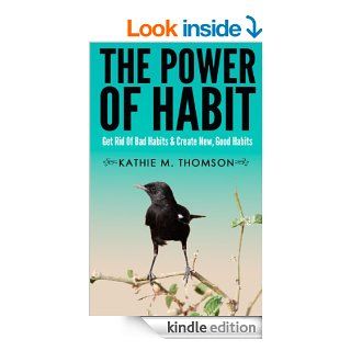 The Power Of Habit Get Rid Of Bad Habits & Create New, Good Habits eBook Kathie M. Thomson, Psychology Counseling Kindle Store
