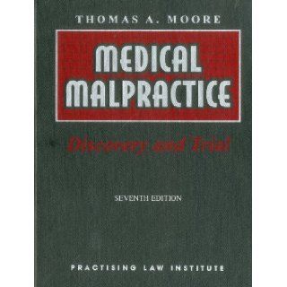 Moore, Thomas A.'s Medical Malpractice: Discovery and Trial (PLI Press's litigation Library) 7th (seventh) edition by Moore, Thomas A. published by Practising Law Institute (PLI) [Ring bound] (2004): Books