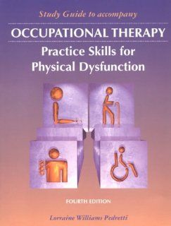 Study Guide to Accompany Occupational Therapy: Practice Skills for Physical Dysfunction (9780815172147): Lorraine Williams Pedretti MS  OTR: Books