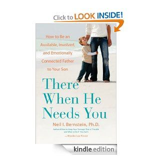 There When He Needs You: How to Be an Available, Involved, and Emotionally Connected Father to Your Son eBook: Neil I. Bernstein, Brooke Lea Foster: Kindle Store