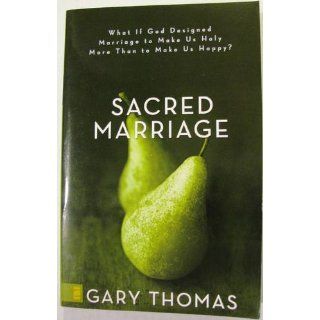 Sacred Marriage What If God Designed Marriage to Make Us Holy More Than to Make Us Happy Gary L. Thomas 0025986242824 Books