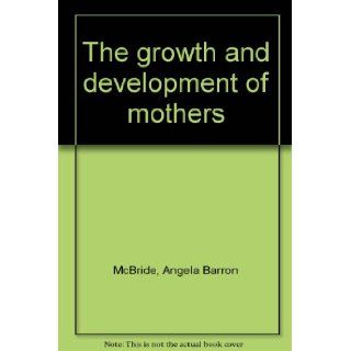 The growth and development of mothers: Angela Barron McBride: Books