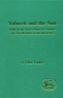 Yahweh and the Sun: Biblical and Archaeological Evidence for Sun Worship in Ancient Israel (Library Hebrew Bible/Old Testament Studies) (9781850752721): J. Glen Taylor: Books