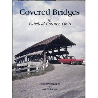 Covered bridges of Fairfield County, Ohio: John W Klages: 9780960252657: Books