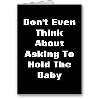 Don't Even Think About Asking To Hold The Baby Card