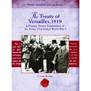 The Treaty of Versailles, 1919: A Primary Source Examination of the Treaty That Ended World War I (Primary Sources of American Treaties): Corona Brezina: 9781404204423: Books