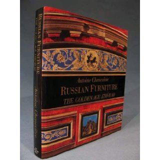 Russian Furniture: The Golden Age 1780 1840: Antoine Cheneviere: 9780865650992: Books