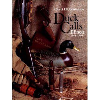 Duck Calls of Illinois, 1863 1963: Robert D. Christensen: 9780875801834: Books