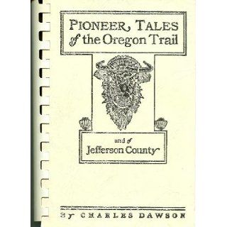 Pioneer tales of the Oregon Trail and of Jefferson County: Charles Dawson: Books
