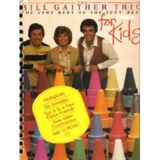 The Bill Gaither Trio for Kids The Very Best of The Very Best for Kids by The Bill Gaither Trio William J. Gaither, Gloria Gaither, Gaither Music Co. Books