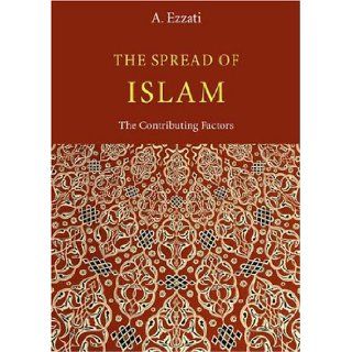 The Spread of Islam: The Contributing Factors: A. Ezzati: 9781904063018: Books