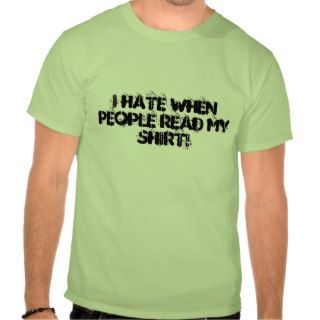 I hate when people read my shirt tee