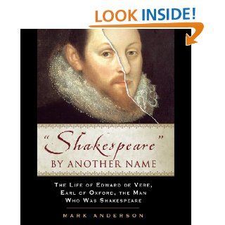 Shakespeare by Another Name: The Life of Edward de Vere, Earl of Oxford, the Man Who Was Shakespeare: Mark Anderson, Simon Prebble: 9781565119949: Books