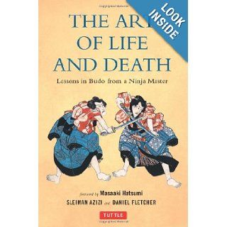 The Art of Life and Death: Lessons in Budo From a Ninja Master: Daniel Fletcher, Sleiman Azizi, Masaaki Hatsume, Masaaki Hatsumi: 9780804843041: Books