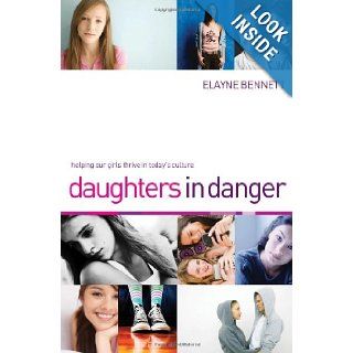 Daughters in Danger: Helping Our Girls Thrive in Today's Culture: Elayne Bennett, Dr. Meg Meeker: 9781595554505: Books