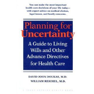 Planning for Uncertainty A Guide to Living Wills and Other Advance Directives for Health Care Dr. David John Doukas MD, Dr. William Reichel MD 9780801846717 Books