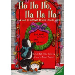 Ho Ho Ho, Ha Ha Ha: Holly arious Christmas Knock Knock Jokes (Lift The Flap Knock Knock Book): Katy Hall, Lisa Eisenberg, Stephen Carpenter: 9780694013623: Books