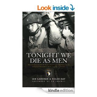 Tonight We Die As Men PB The Untold Story of Third Batallion 506 Parachute Infantry Regiment from Toccoa to D D (General Military) eBook Ian Gardner, Roger Day Kindle Store