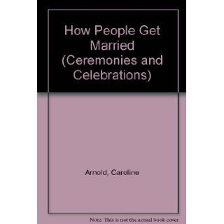 How People Get Married (Ceremonies and Celebrations Series): Caroline Arnold: 9780531100967: Books