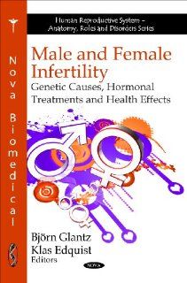 Male and Female Infertility Genetic Causes, Hormonal Treatments and Health Effects (Human Reproductive System   Anatomy, Roles and Disorders) (9781608766543) Bjorn Glantz, Klas Edquist Books