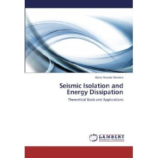 Seismic Isolation and Energy Dissipation: Theoretical Basis and Applications: Maria Rosaria Marsico: 9783659125737: Books