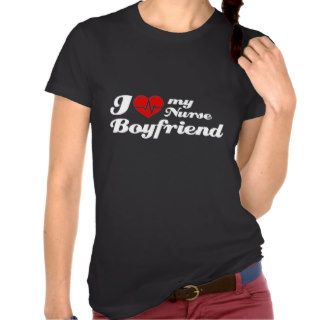 I love my nurse boyfriend t shirt