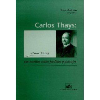 Carlos Thays: Sus Escritos Sobre Jardines y Paisajes (Spanish Edition): Sonia Berjman: 9789875072268: Books