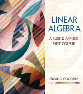 Linear Algebra A First Course in Pure and Applied Math Edgar G. Goodaire 9780130470171 Books