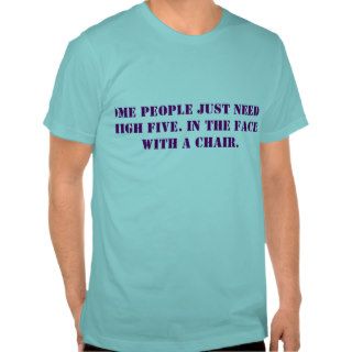 Some people just need a high five. In the face. Wi Tshirts