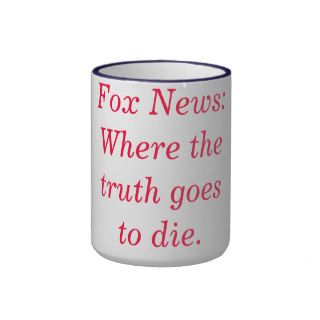 Fox News:  Where the truth goes to die. Coffee Mugs
