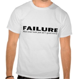 Failure (When You're Not Good Enough) T shirt