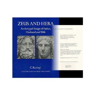 Zeus and Hera: Archetypal image of father, husband, and wife (Archetypal images in Greek religion): C. Kerenyi: 9780691098647: Books