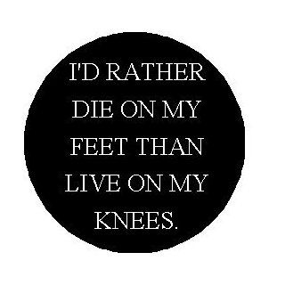 I'D RATHER DIE ON MY FEET THAN LIVE ON MY KNEES 1.25" Pinback Button Badge / Pin: Everything Else