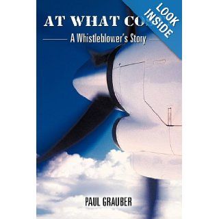 At What Cost?: A Whistleblower's Story: PAUL GRAUBER: 9781426921490: Books