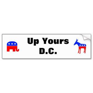Up Yours D. C.   politics must stop Bumper Sticker