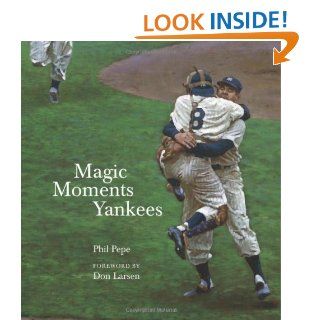 Magic Moments Yankees: Celebrating the Most Successful Franchise in Sports History: Phil Pepe, Don Larsen: 9781572438637: Books