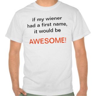 If My Wiener Had A First Name, It Would Be AWESOME Shirts