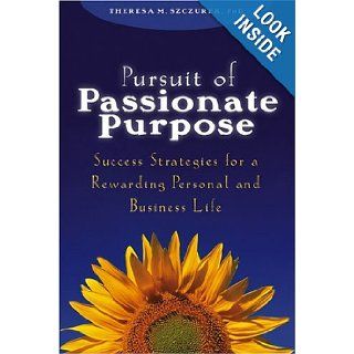 Pursuit of Passionate Purpose Success Strategies for a Rewarding Personal and Business Life Theresa M. Szczurek 9780471703242 Books