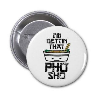 I'm Gonna Get that PHO sho Pinback Button