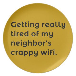 GETTING REALLY TIRED OF MY NEIGHBORS CRAPPY WIFI F PLATES
