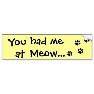 You had me at MeowCat Lover Bumper Stickers