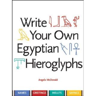Write Your Own Egyptian Hieroglyphs Names, Greetings, Insults, Sayings Angela McDonald, Louise Fletcher 9780520252356 Books
