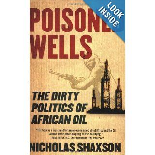 Poisoned Wells: The Dirty Politics of African Oil: Nicholas Shaxson: 9780230605329: Books