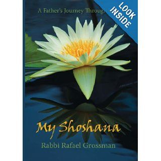 My Shoshana: A Father's Journey Through Loss: Rabbi Rafael Grossman: 9780935437393: Books