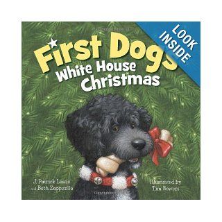 First Dog's White House Christmas: J. Patrick Lewis, Beth Zappitello, Tim Bowers: 9781585365036: Books