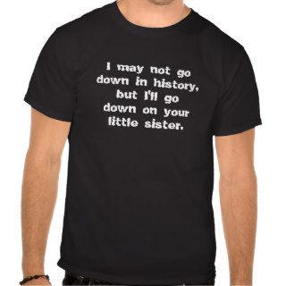 I'll Go Down On Your Little Sister Tee Shirts