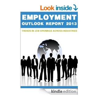 Employment Outlook Report 2013: Trends in Job Openings Across Industries eBook: A Harrison  Barnes: Kindle Store
