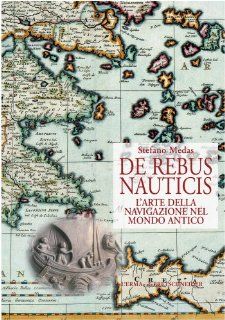 De Rebus Nauticis: L'arte della navigazione nel mondo antico (Studia Archaeologica) (Italian Edition): Stefano Medas: 9788882652784: Books