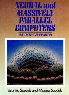 Neural and Massively Parallel Computers: Branko Soucek: 9780471635338: Books