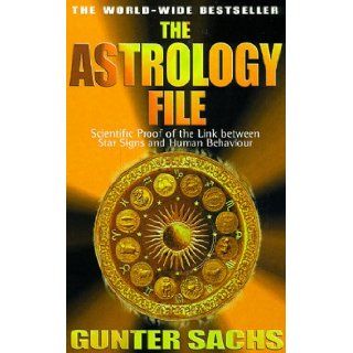 The Astrology File: Scientific Proof of the Link Between Star Signs and Human Behavior: Gunter Sachs: 9780752826950: Books